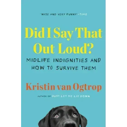 Did I Say That Out Loud?: Midlife Indignities and How to Survive Them