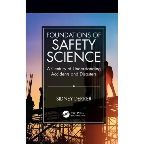 Foundations of Safety Science: A Century of Understanding Accidents and Disasters