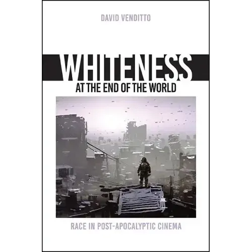 Whiteness at the End of the World: Race in Post-Apocalyptic Cinema
