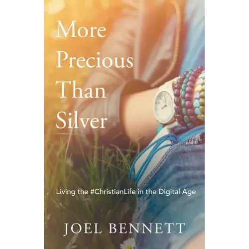 More Precious Than Silver: Living the #Christianlife in the Digital Age