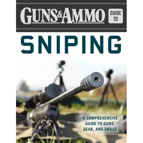 Guns & Ammo Guide to Sniping: A Comprehensive Guide to Guns, Gear, and Skills