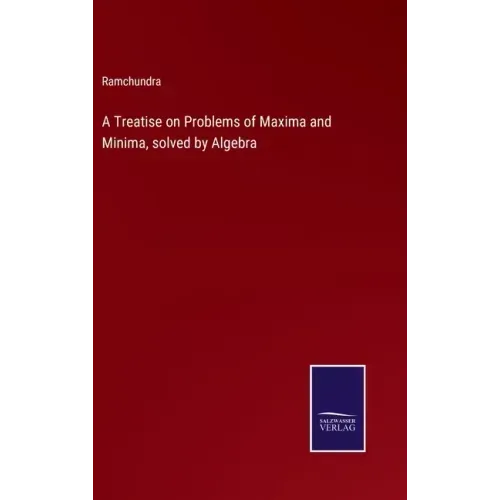 A Treatise on Problems of Maxima and Minima, solved by Algebra