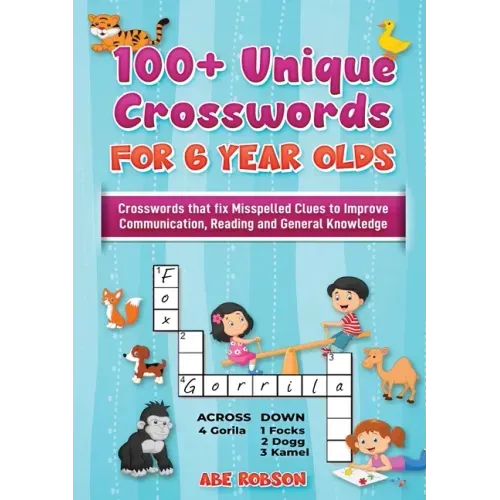 100+ Crosswords for 6 year olds: Crosswords that Fix Misspelled Clues to Improve Communication, Reading and General Knowledge