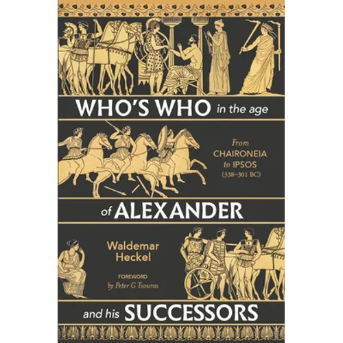 Who's Who in the Age of Alexander and His Successors: From Chaironeia to Ipsos (338-301 Bc)