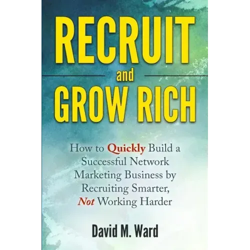 Recruit and Grow Rich: How to Quickly Build a Successful Network Marketing Business by Recruiting Smarter, Not Working Harder