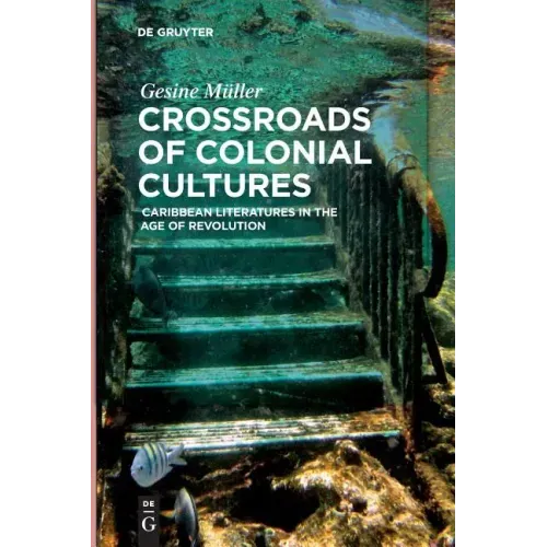 Crossroads of Colonial Cultures: Caribbean Literatures in the Age of Revolution