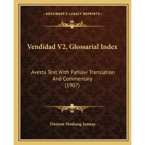 Vendidad V2, Glossarial Index: Avesta Text With Pahlavi Translation And Commentary (1907)
