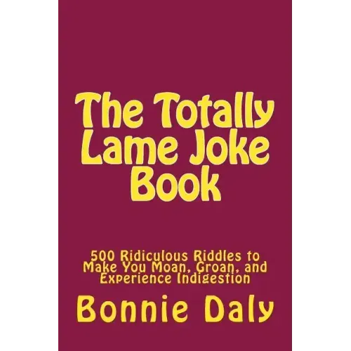 The Totally Lame Joke Book: 500 Ridiculous Riddles to Make You Moan, Groan, and Experience Indigestion