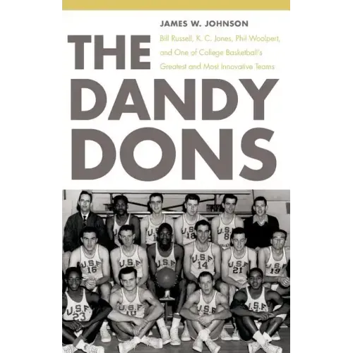 The Dandy Dons: Bill Russell, K. C. Jones, Phil Woolpert, and One of College Basketball's Greatest and Most Innovative Teams