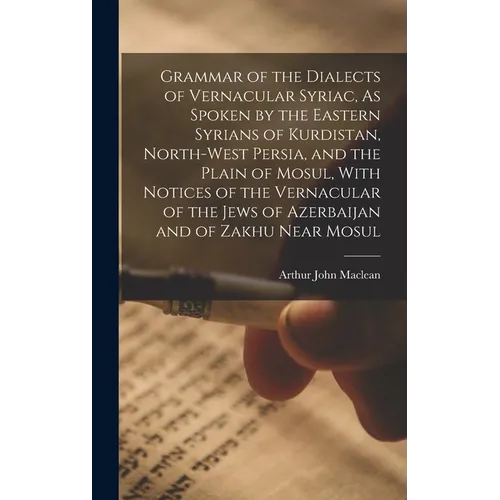 Grammar of the Dialects of Vernacular Syriac, As Spoken by the Eastern Syrians of Kurdistan, North-West Persia, and the Plain of Mosul, With Notices o