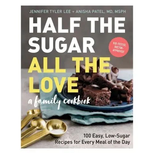 Half the Sugar, All the Love: 100 Easy, Low-Sugar Recipes for Every Meal of the Day