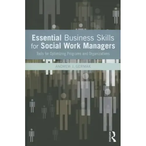 Essential Business Skills for Social Work Managers: Tools for Optimizing Programs and Organizations