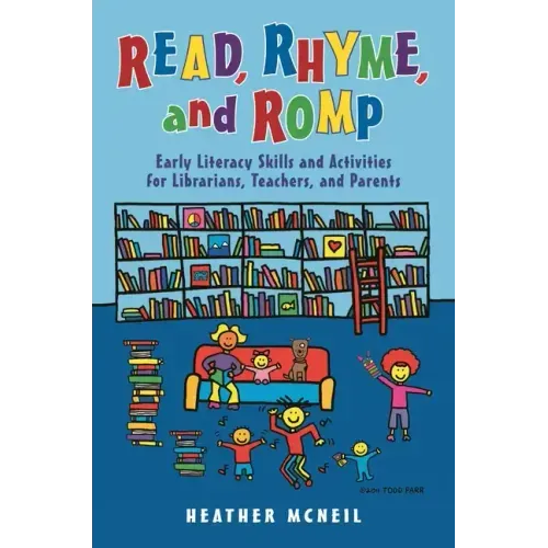 Read, Rhyme, and Romp: Early Literacy Skills and Activities for Librarians, Teachers, and Parents