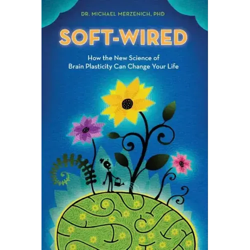 Soft-Wired: How the New Science of Brain Plasticity Can Change Your Life