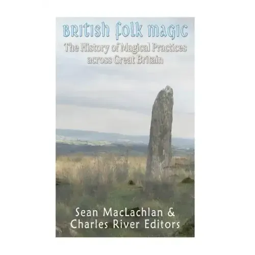 British Folk Magic: The History of Magical Practices across Great Britain