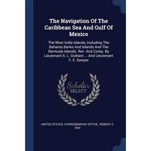 The Navigation Of The Caribbean Sea And Gulf Of Mexico: The West India Islands, Including The Bahama Banks And Islands And The Bermuda Islands. Rev. A