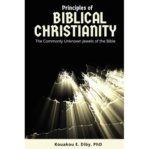 Principles of Biblical Christianity: The Commonly Unknown Jewels of the Bible