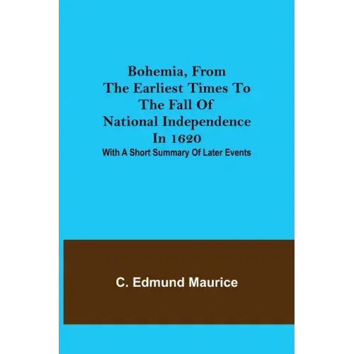Bohemia, from the earliest times to the fall of national independence in 1620; With a short summary of later events