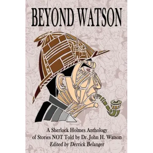 Beyond Watson: A Sherlock Holmes Anthology of Stories NOT Told by Dr. John H. Watson