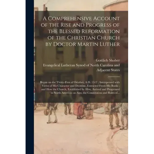 A Comprehensive Account of the Rise and Progress of the Blessed Reformation of the Christian Church by Doctor Martin Luther: Began on the Thirty-first
