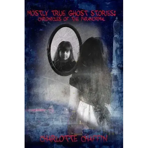 Mostly True Ghost Stories: Chronicles of the Paranormal