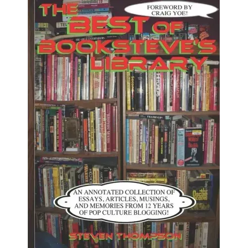 The Best of Booksteve's Library: An Annotated Collection of Essays, Articles, Musings, and Memories From 12 Years of Pop Culture Blogging!