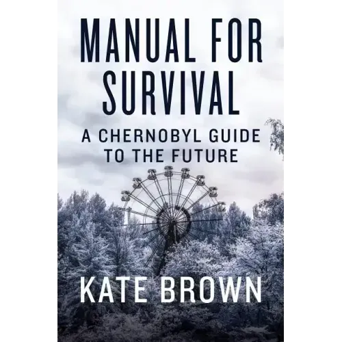 Manual for Survival: A Chernobyl Guide to the Future