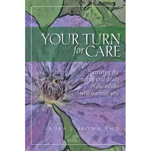 Your turn for care: Surviving the aging and death of the adults who harmed you