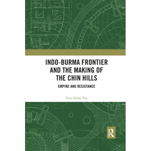 Indo-Burma Frontier and the Making of the Chin Hills: Empire and Resistance