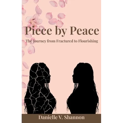 Piece by Peace: The Journey From Fractured to Flourishing