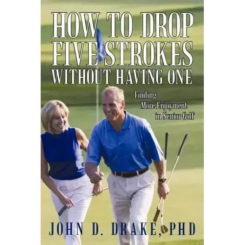 How to Drop Five Strokes without Having One: Finding More Enjoyment in Senior Golf