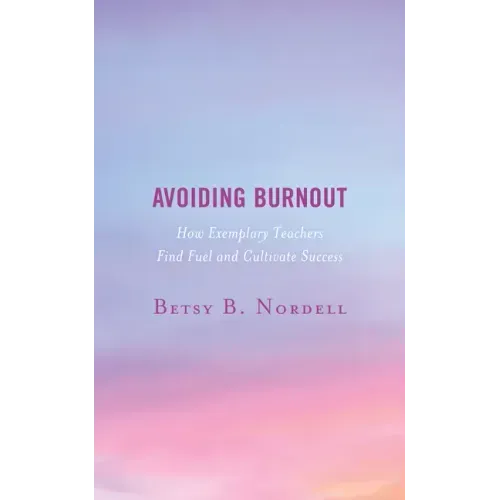 Avoiding Burnout: How Exemplary Teachers Find Fuel and Cultivate Success