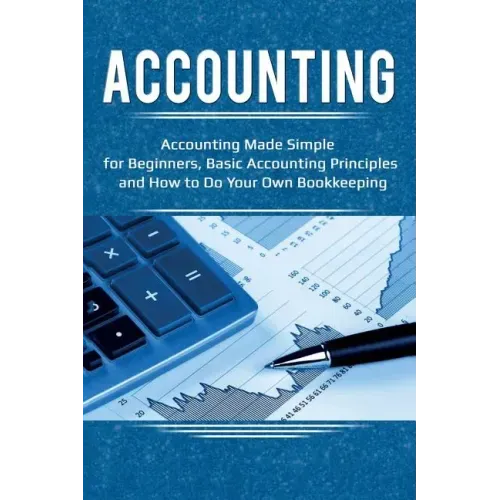 Accounting: Accounting Made Simple for Beginners, Basic Accounting Principles and How to Do Your Own Bookkeeping