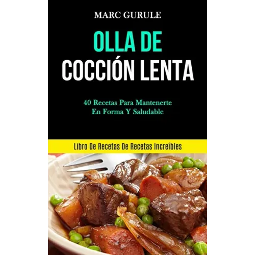 Olla De Cocción Lenta: 40 Recetas para mantenerte en forma y saludable (Libro de recetas de recetas increíbles)