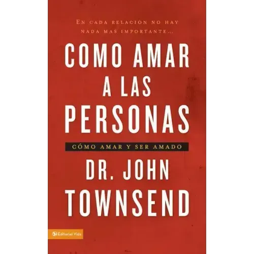Cómo Amar a Las Personas: Cómo Amar Y Ser Amado = Loving People