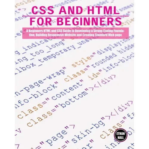 CSS and HTML for beginners: A Beginners HTML and CSS Guide to Developing a Strong Coding Foundation, Building Responsive Website and Creating Stan
