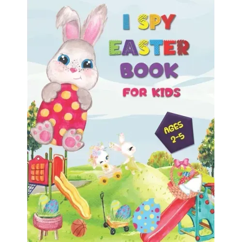 I SPY Easter Book for Kids Ages 2-5: A Happy Activity for Easter Things - Counting, Coloring and Guessing Game for Toddler, Preschool and Kids!