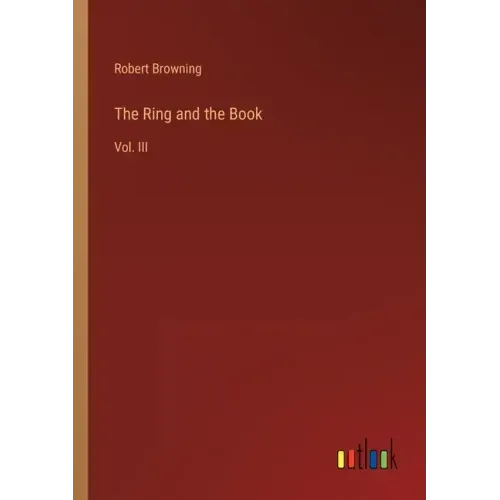 The Ring and the Book: Vol. III