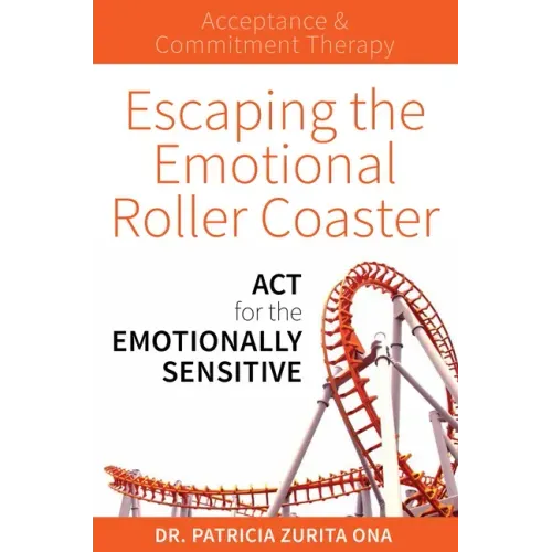 Escaping the Emotional Roller Coaster: ACT for the Emotionally Sensitive