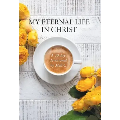My Eternal Life in Christ: A 30 day devotional by Meli.C