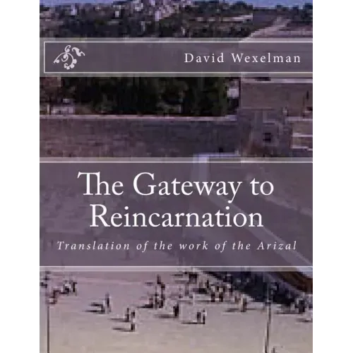 The Gateway to Reincarnation: Translation of the work of the Arizal