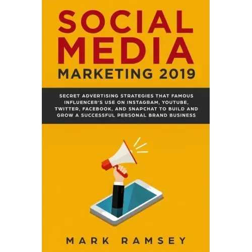 Social Media Marketing 2019: Secret Advertising Strategies That Famous Influencers Use on Instagram, Youtube, Twitter, Facebook, and Snapchat to Bu