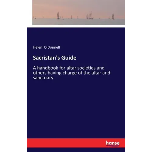 Sacristan's Guide: A handbook for altar societies and others having charge of the altar and sanctuary
