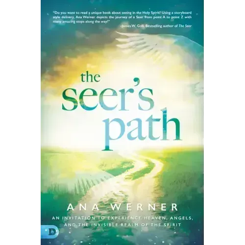 The Seer's Path: An Invitation to Experience Heaven, Angels, and the Invisible Realm of the Spirit