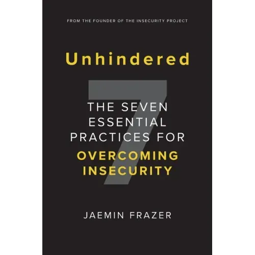 Unhindered. The Seven Essential Practices for Overcoming Insecurity