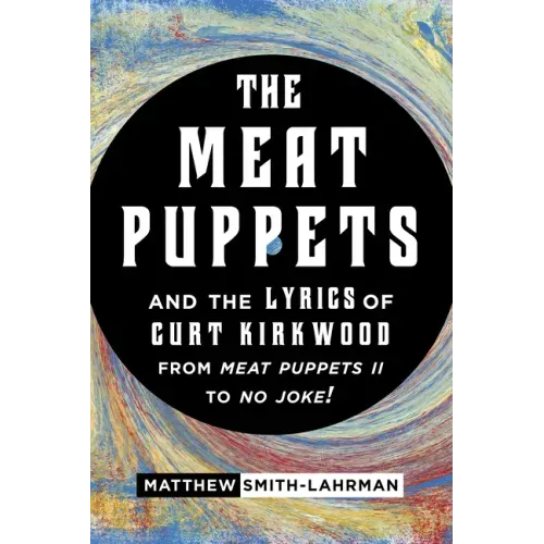 The Meat Puppets and the Lyrics of Curt Kirkwood from Meat Puppets II to No Joke!