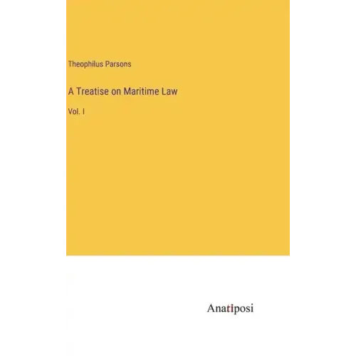A Treatise on Maritime Law: Vol. I