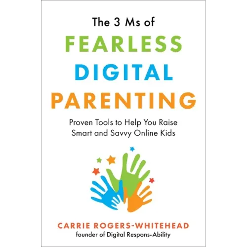 The 3 MS of Fearless Digital Parenting: Proven Tools to Help You Raise Smart and Savvy Online Kids