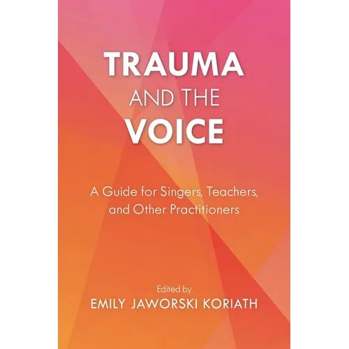 Trauma and the Voice: A Guide for Singers, Teachers, and Other Practitioners