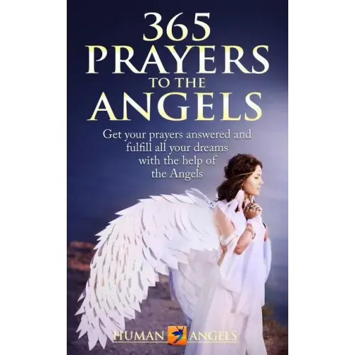 365 Prayers to the Angels: Get your prayers answered and fulfill all your dreams with the help of the Angels